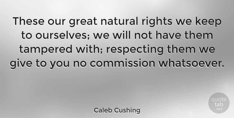 Caleb Cushing Quote About Commission, Great, Respecting: These Our Great Natural Rights...
