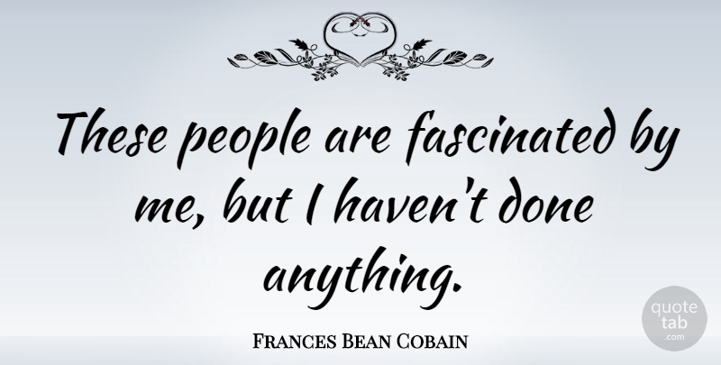 Frances Bean Cobain Quote About People: These People Are Fascinated By...