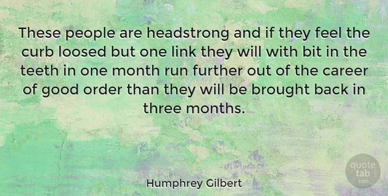 Humphrey Gilbert Quote About Bit, Brought, Curb, Further, Good: These People Are Headstrong And...