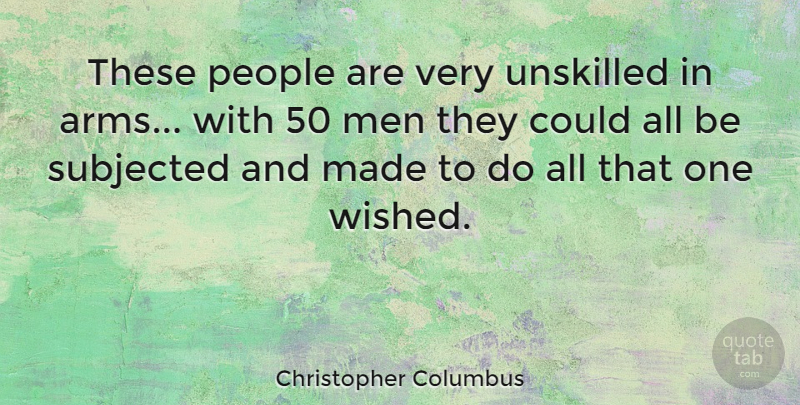 Christopher Columbus Quote About Men, People, Arms: These People Are Very Unskilled...