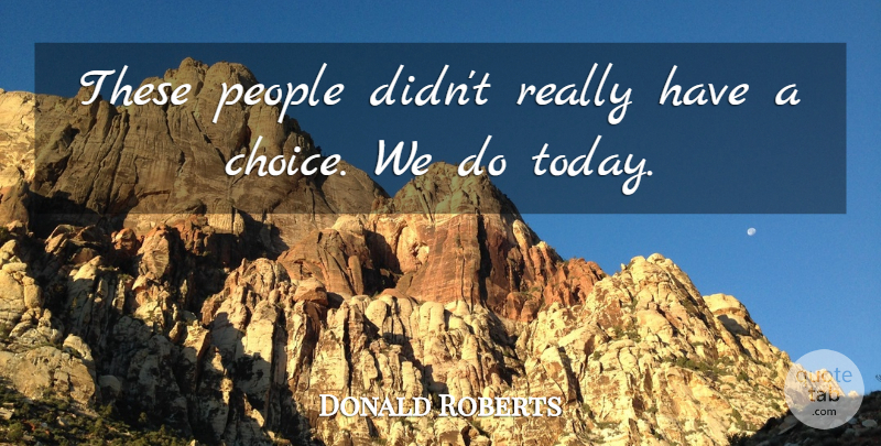 Donald Roberts Quote About People: These People Didnt Really Have...