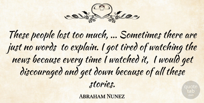 Abraham Nunez Quote About Lost, News, People, Time, Tired: These People Lost Too Much...