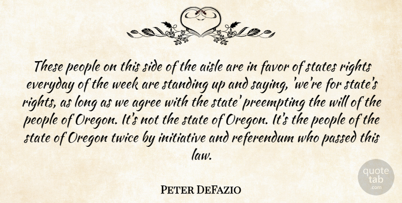 Peter DeFazio Quote About Agree, Aisle, Everyday, Favor, Initiative: These People On This Side...