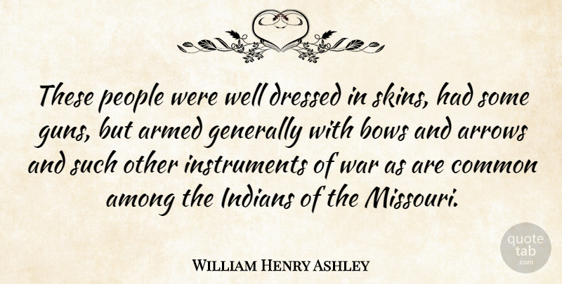William Henry Ashley Quote About War, Gun, Arrows: These People Were Well Dressed...