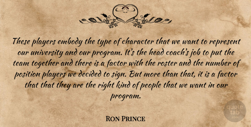 Ron Prince Quote About Character, Decided, Embody, Factor, Head: These Players Embody The Type...