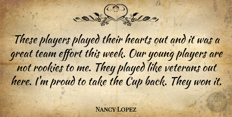 Nancy Lopez Quote About Cup, Effort, Great, Hearts, Played: These Players Played Their Hearts...