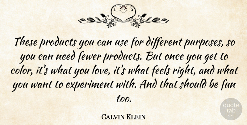 Calvin Klein Quote About Experiment, Feels, Fewer, Fun, Products: These Products You Can Use...