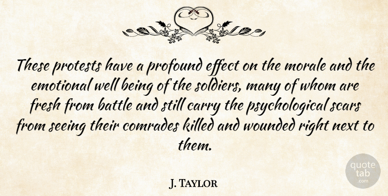 J. Taylor Quote About Battle, Carry, Comrades, Effect, Emotional: These Protests Have A Profound...
