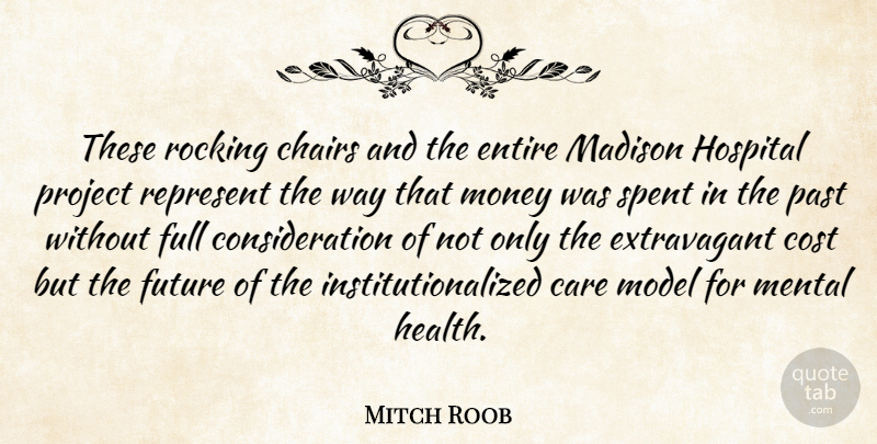 Mitch Roob Quote About Care, Chairs, Cost, Entire, Full: These Rocking Chairs And The...