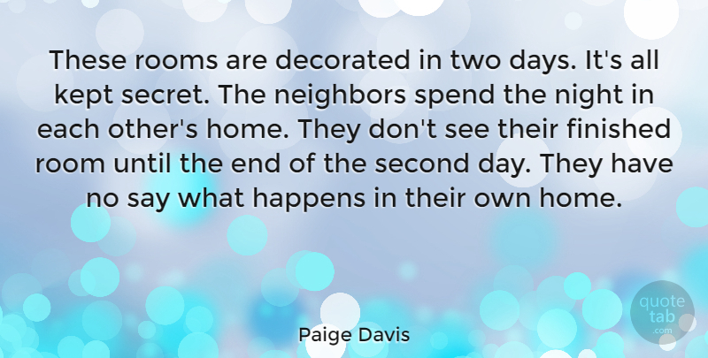 Paige Davis Quote About Finished, Happens, Kept, Neighbors, Night: These Rooms Are Decorated In...