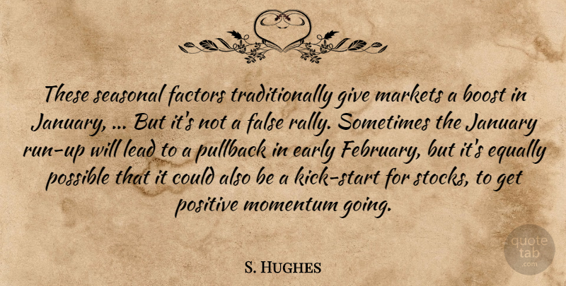 S. Hughes Quote About Boost, Early, Equally, Factors, False: These Seasonal Factors Traditionally Give...