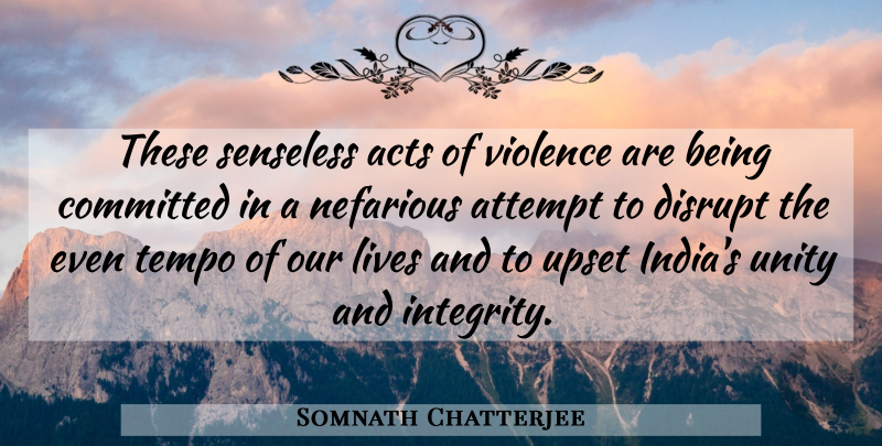 Somnath Chatterjee Quote About Acts, Attempt, Committed, Disrupt, Lives: These Senseless Acts Of Violence...