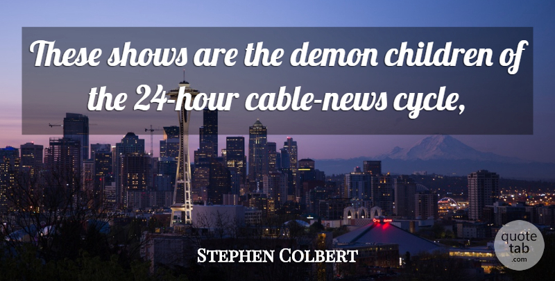 Stephen Colbert Quote About Children, Demon, Shows: These Shows Are The Demon...