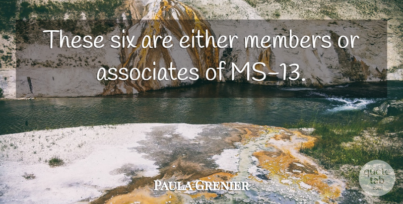 Paula Grenier Quote About Associates, Either, Members, Six: These Six Are Either Members...