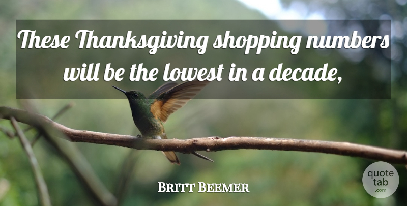 Britt Beemer Quote About Lowest, Numbers, Shopping, Thanksgiving: These Thanksgiving Shopping Numbers Will...