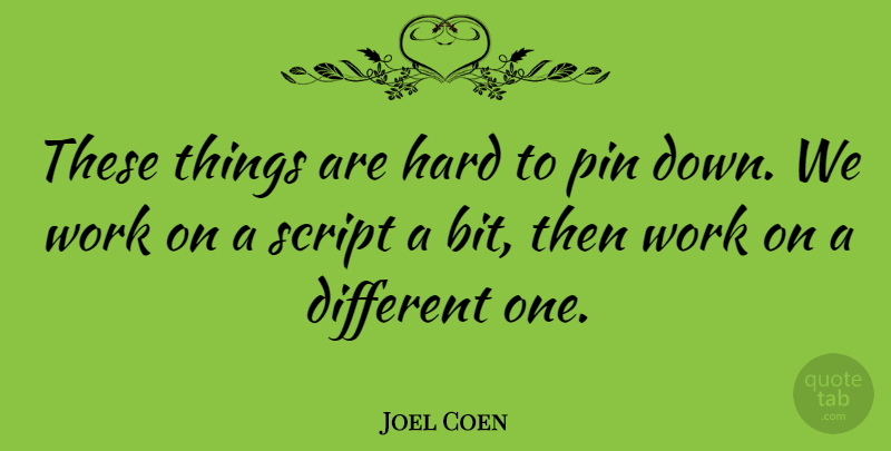 Joel Coen Quote About American Director, Hard, Pin, Script, Work: These Things Are Hard To...