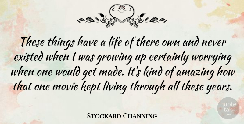 Stockard Channing Quote About Amazing, Certainly, Existed, Growing, Kept: These Things Have A Life...