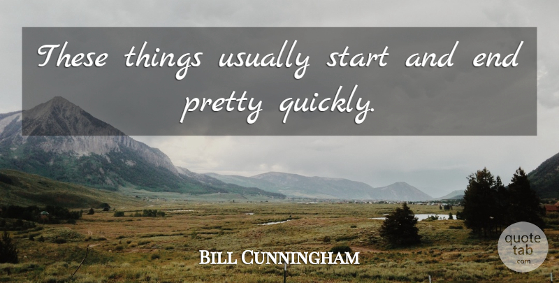 Bill Cunningham Quote About Start: These Things Usually Start And...