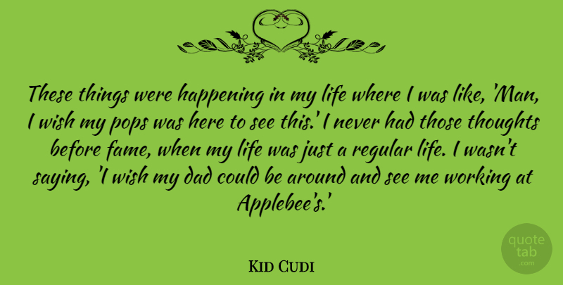 Kid Cudi Quote About Dad, Happening, Life, Pops, Regular: These Things Were Happening In...