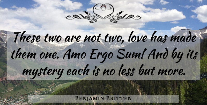 Benjamin Britten Quote About Love, Two, Mystery: These Two Are Not Two...