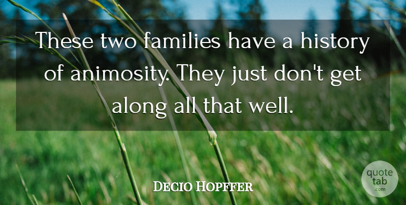 Decio Hopffer Quote About Along, Families, History: These Two Families Have A...