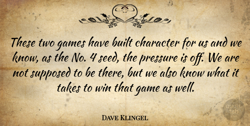 Dave Klingel Quote About Built, Character, Games, Pressure, Supposed: These Two Games Have Built...