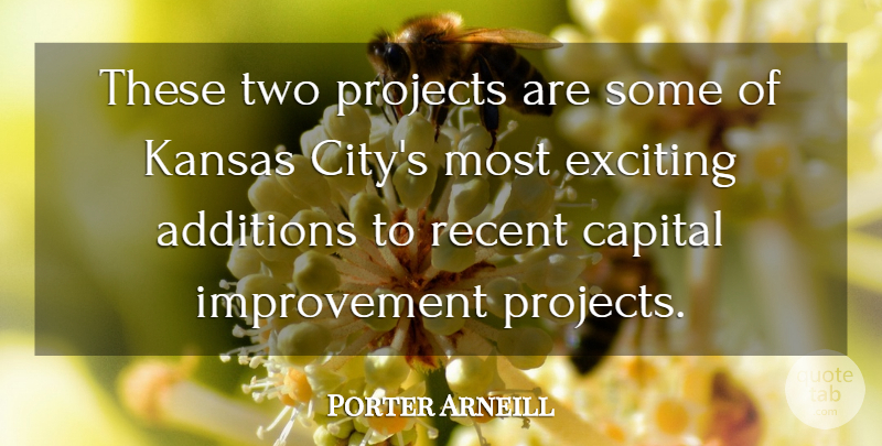 Porter Arneill Quote About Capital, Exciting, Improvement, Kansas, Projects: These Two Projects Are Some...