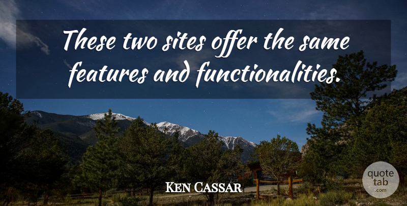 Ken Cassar Quote About Features, Offer, Sites: These Two Sites Offer The...