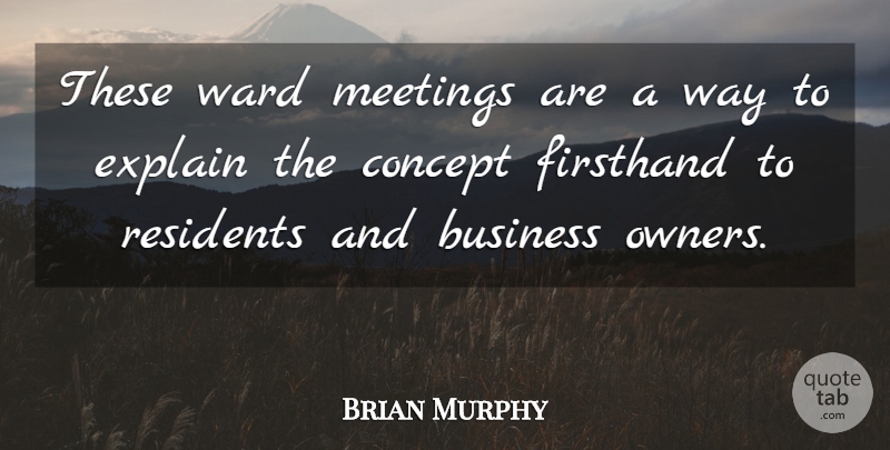 Brian Murphy Quote About Business, Concept, Explain, Meetings: These Ward Meetings Are A...