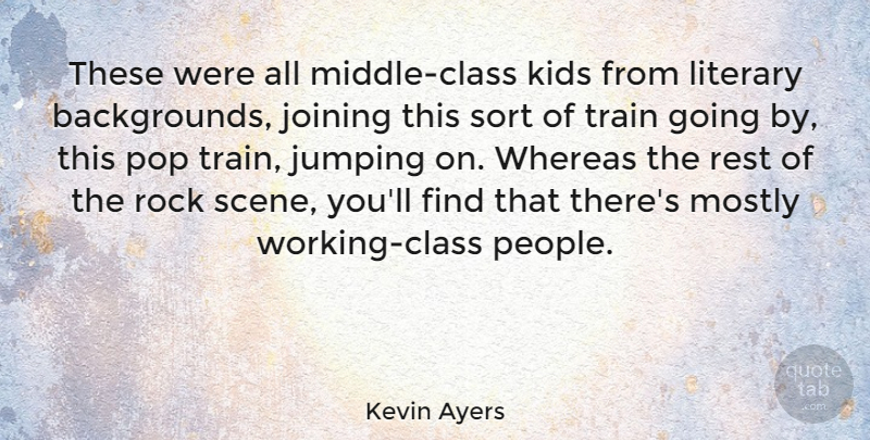 Kevin Ayers Quote About Class, English Composer, Joining, Kids, Literary: These Were All Middle Class...