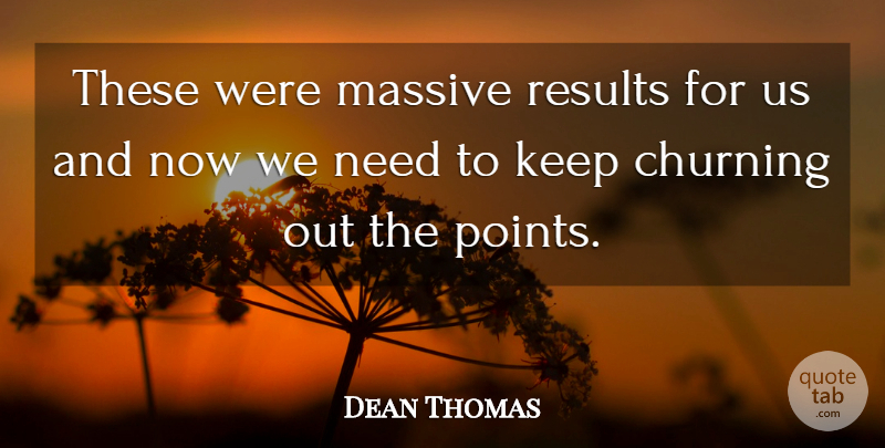 Dean Thomas Quote About Massive, Results: These Were Massive Results For...