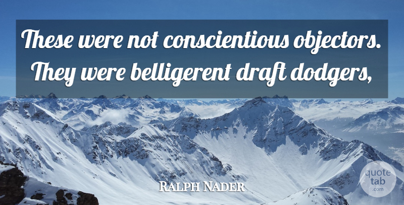 Ralph Nader Quote About Draft: These Were Not Conscientious Objectors...