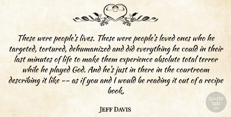 Jeff Davis Quote About Absolute, Courtroom, Describing, Experience, Last: These Were Peoples Lives These...