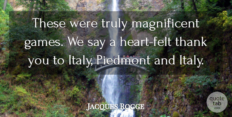 Jacques Rogge Quote About Thank, Truly: These Were Truly Magnificent Games...