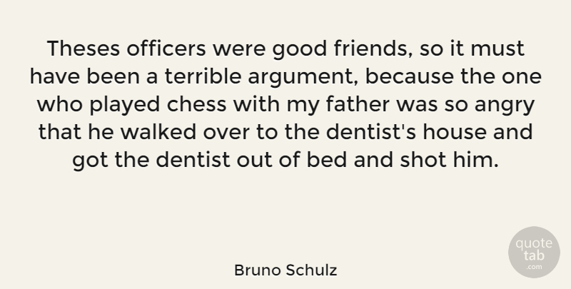 Bruno Schulz Quote About Angry, Bed, Dentist, Good, House: Theses Officers Were Good Friends...