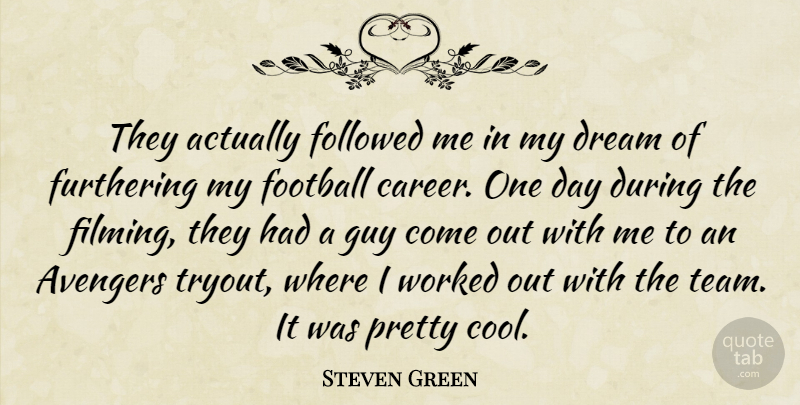 Steven Green Quote About Avengers, Dream, Followed, Football, Guy: They Actually Followed Me In...