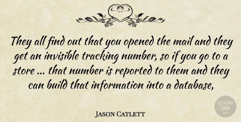 Jason Catlett Quote About Build, Information, Invisible, Mail, Number: They All Find Out That...