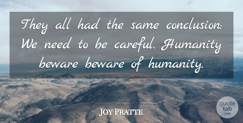 Joy Pratte Quote About Beware, Humanity: They All Had The Same...