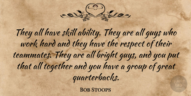 Bob Stoops Quote About Ability, Bright, Great, Group, Guys: They All Have Skill Ability...