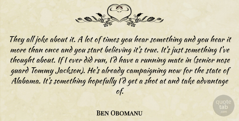 Ben Obomanu Quote About Advantage, Believing, Guard, Hear, Hopefully: They All Joke About It...