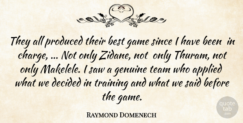 Raymond Domenech Quote About Applied, Best, Decided, Game, Genuine: They All Produced Their Best...