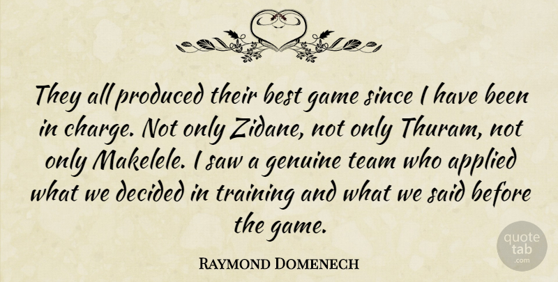 Raymond Domenech Quote About Applied, Best, Decided, Game, Genuine: They All Produced Their Best...