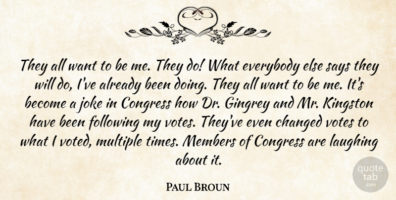 Paul Broun Quote About Everybody, Following, Laughing, Members, Multiple: They All Want To Be...