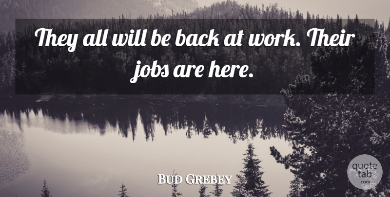 Bud Grebey Quote About Jobs: They All Will Be Back...