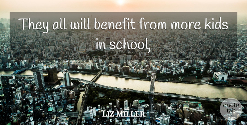 Liz Miller Quote About Benefit, Kids: They All Will Benefit From...