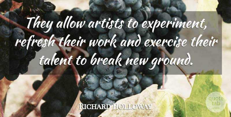 Richard Holloway Quote About Allow, Artists, Break, Exercise, Refresh: They Allow Artists To Experiment...