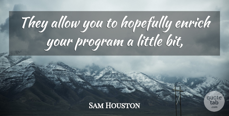 Sam Houston Quote About Allow, Enrich, Hopefully, Program: They Allow You To Hopefully...
