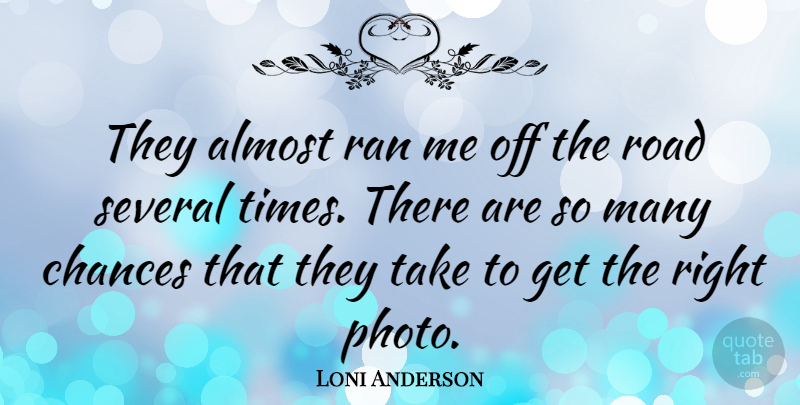 Loni Anderson Quote About Chance, Take Me, Ran: They Almost Ran Me Off...