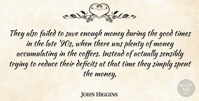John Higgins Quote About Deficits, Failed, Good, Instead, Late: They Also Failed To Save...
