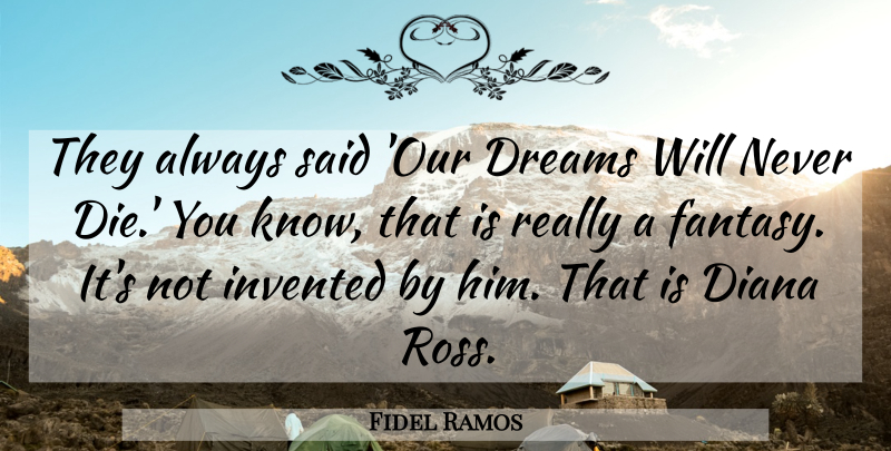 Fidel Ramos Quote About Diana, Dreams, Invented: They Always Said Our Dreams...